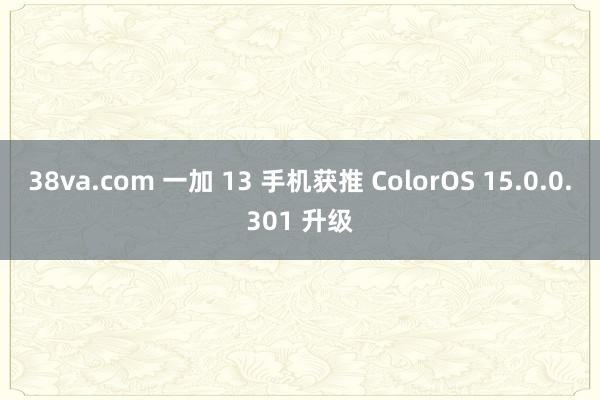 38va.com 一加 13 手机获推 ColorOS 15.0.0.301 升级