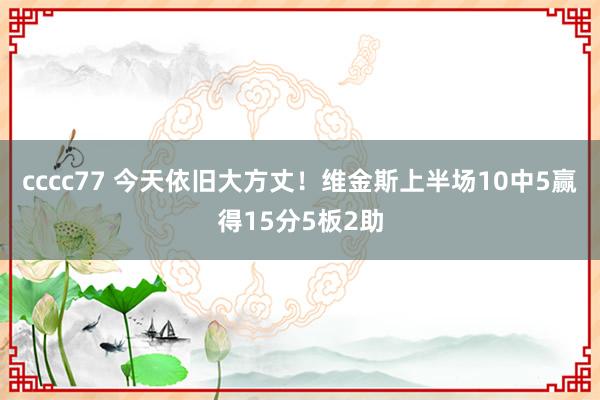 cccc77 今天依旧大方丈！维金斯上半场10中5赢得15分5板2助