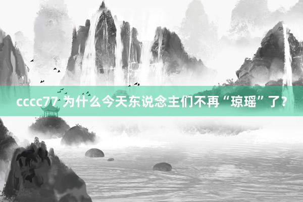 cccc77 为什么今天东说念主们不再“琼瑶”了？