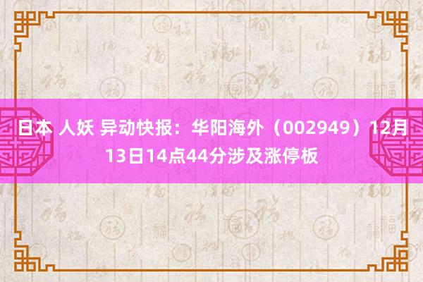 日本 人妖 异动快报：华阳海外（002949）12月13日14点44分涉及涨停板