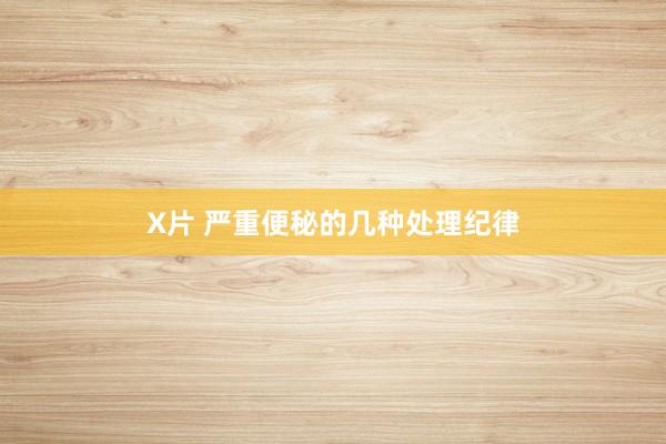 X片 严重便秘的几种处理纪律